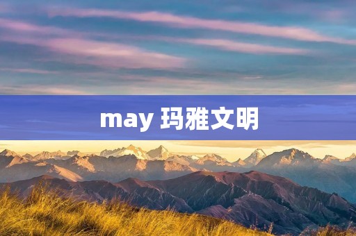 may 玛雅文明