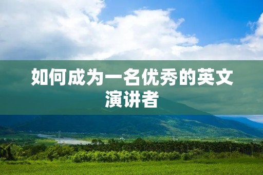 如何成为一名优秀的英文演讲者