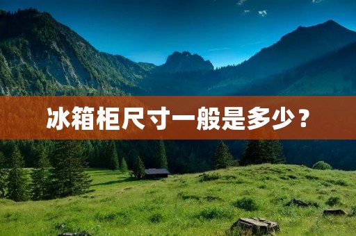 冰箱柜尺寸一般是多少？