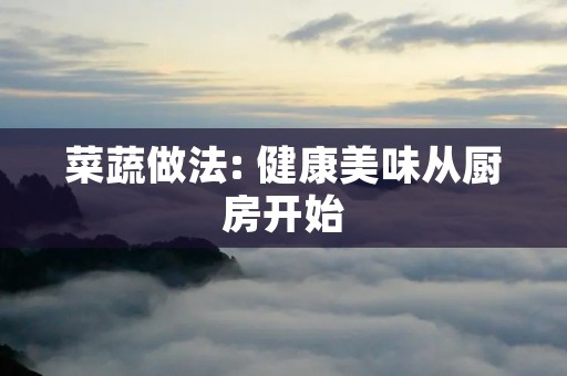 菜蔬做法: 健康美味从厨房开始