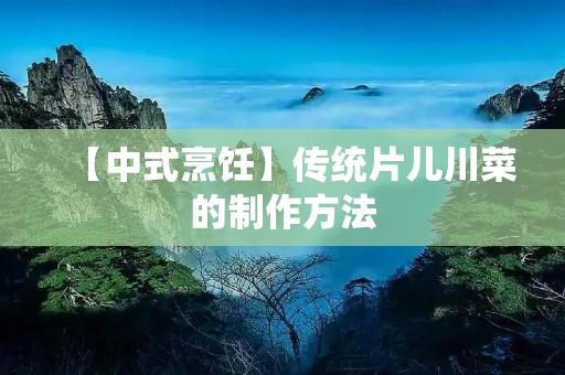 【中式烹饪】传统片儿川菜的制作方法 【中式烹饪】传统片儿川菜的制作方法