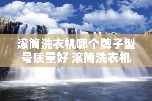 滚筒洗衣机哪个牌子型号质量好 滚筒洗衣机 哪个牌子好