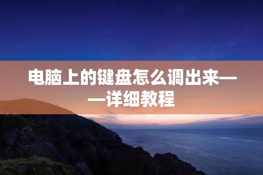 电脑上的键盘怎么调出来——详细教程