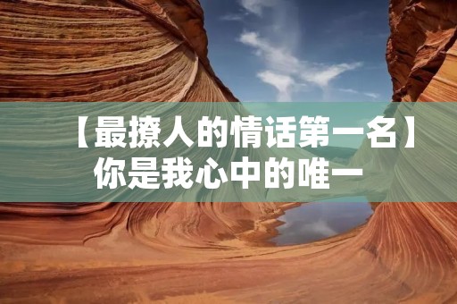 【最撩人的情话第一名】你是我心中的唯一