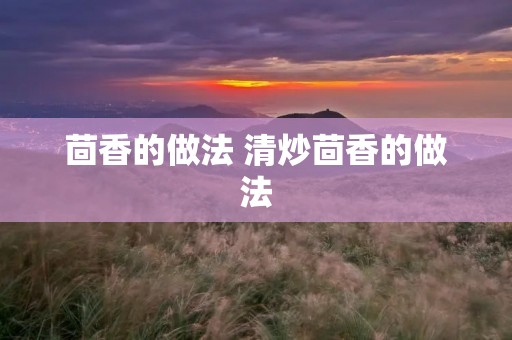 茴香的做法 清炒茴香的做法