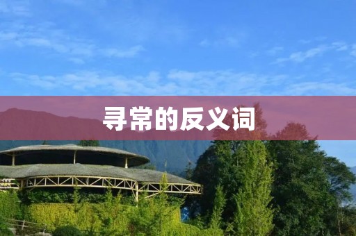 寻常的反义词：非凡的