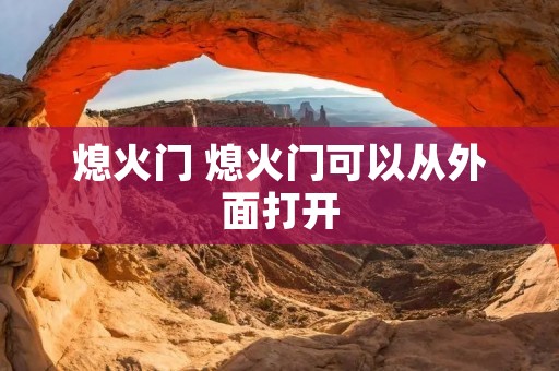 熄火门 熄火门可以从外面打开 熄火门 熄火门可以从外面打开