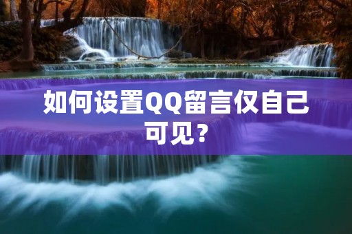 如何设置QQ留言仅自己可见?