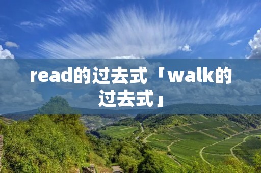read的过去式「walk的过去式」