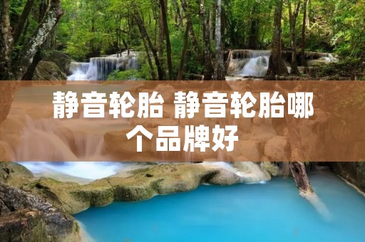静音轮胎 静音轮胎哪个品牌好