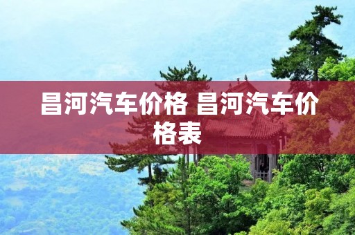 昌河汽车价格 昌河汽车价格表