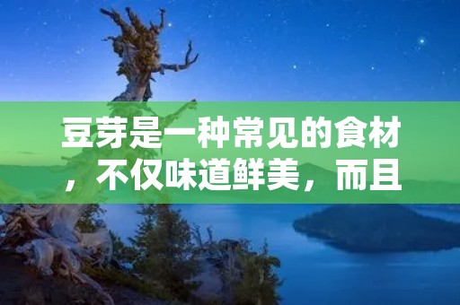 豆芽是一种常见的食材,不仅味道鲜美,而且还含有丰富的营养物质。豆芽的做法也是多种多样,今天我们就来分享一下豆芽的做法。 豆芽是一种常见的食材,不仅味道鲜美,而且还含有丰富的营养物质。豆芽的做法也是多种多样,今天我们就来分享一下豆芽的做法。