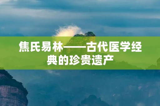 焦氏易林——古代医学经典的珍贵遗产 焦氏易林——古代医学经典的珍贵遗产