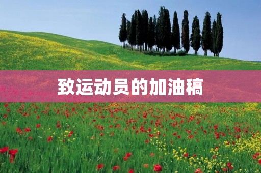 致运动员的加油稿：为你们喝彩！