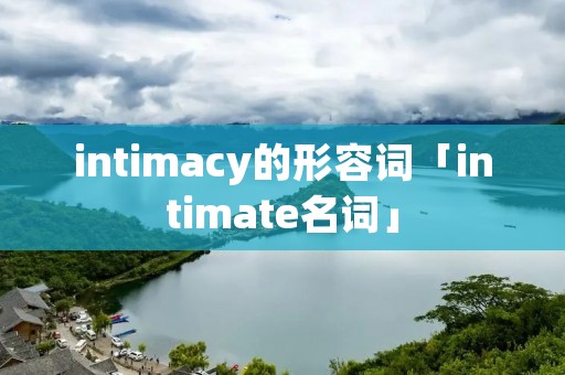 intimacy的形容词「intimate名词」