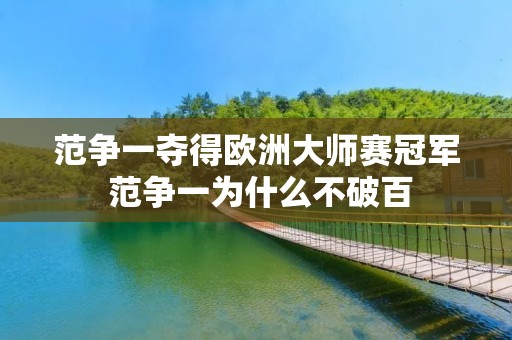 范争一夺得欧洲大师赛冠军 范争一为什么不破百