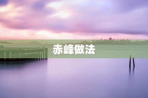 赤峰做法:如何让城市更美丽 赤峰做法:如何让城市更美丽