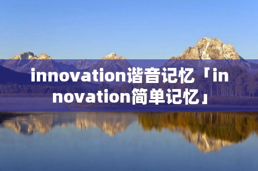 innovation谐音记忆「innovation简单记忆」