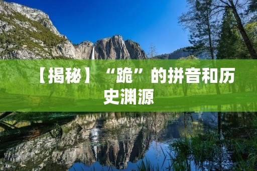 【揭秘】“跪”的拼音和历史渊源