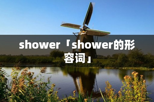 shower「shower的形容词」 shower「shower的形容词」