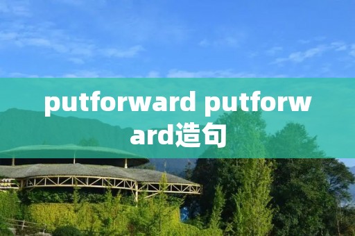 putforward putforward造句 putforward putforward造句