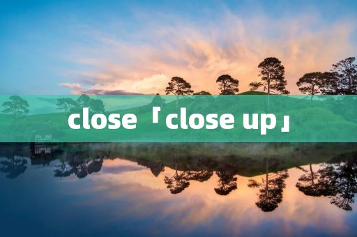 close「close up」