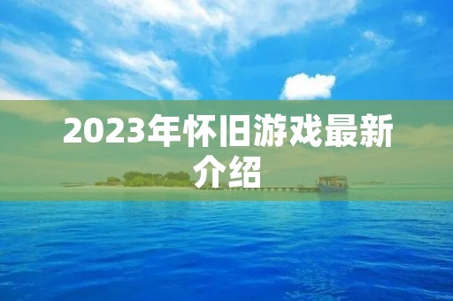 2023年怀旧游戏最新介绍
