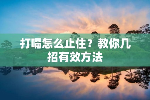 打嗝怎么止住？教你几招有效方法