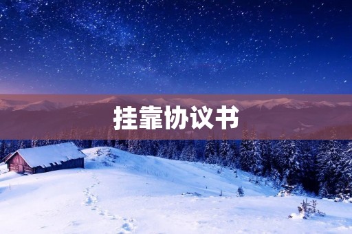 挂靠协议书:保障企业合法性和经济利益