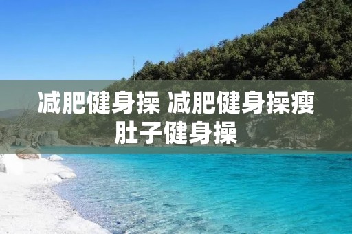 减肥健身操 减肥健身操瘦肚子健身操
