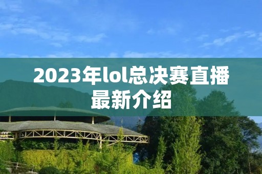 2023年lol总决赛直播最新介绍