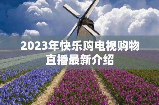 2023年快乐购电视购物直播最新介绍