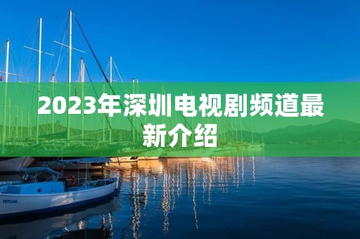 2023年深圳电视剧频道最新介绍