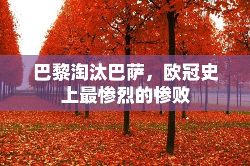 巴黎淘汰巴萨,欧冠史上最惨烈的惨败 巴黎淘汰巴萨,欧冠史上最惨烈的惨败