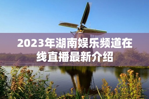2023年湖南娱乐频道在线直播最新介绍
