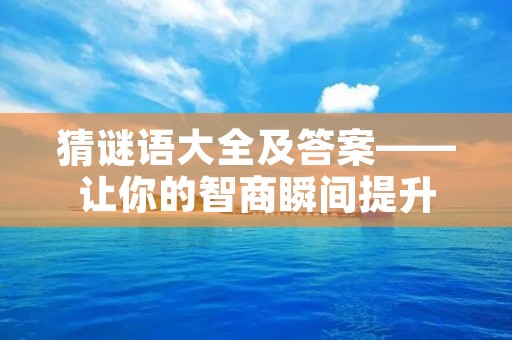猜谜语大全及答案——让你的智商瞬间提升