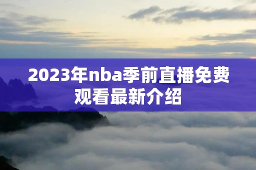 2023年nba季前直播免费观看最新介绍