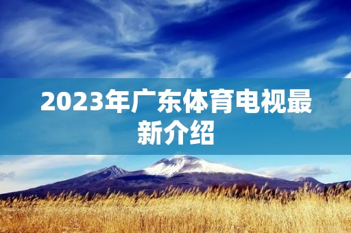 2023年广东体育电视最新介绍