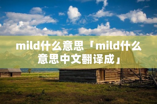 mild什么意思「mild什么意思中文翻译成」