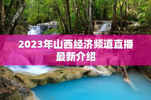 2023年山西经济频道直播最新介绍