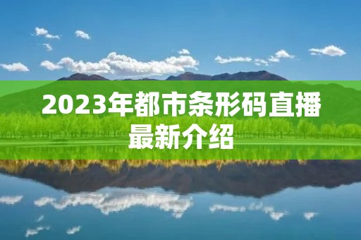 2023年都市条形码直播最新介绍