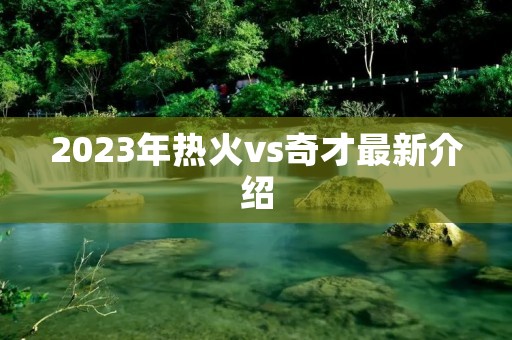 2023年热火vs奇才最新介绍