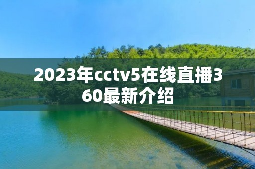 2023年cctv5在线直播360最新介绍