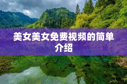 美女美女免费视频的简单介绍