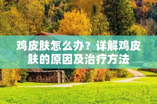 鸡皮肤怎么办?详解鸡皮肤的原因及治疗方法 鸡皮肤怎么办?详解鸡皮肤的原因及治疗方法