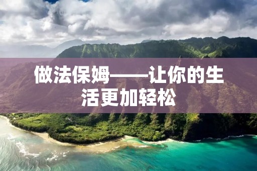 做法保姆——让你的生活更加轻松 做法保姆——让你的生活更加轻松