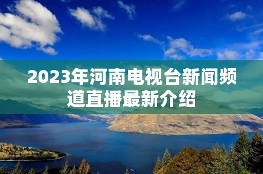 2023年河南电视台新闻频道直播最新介绍