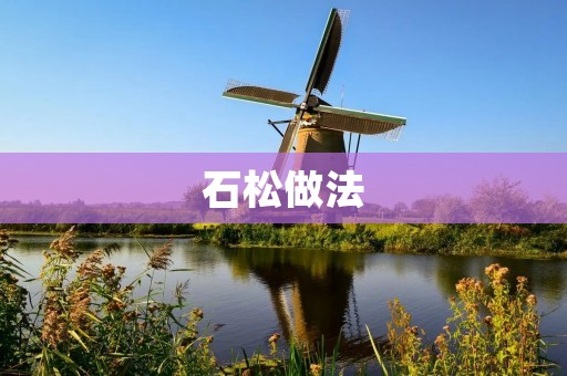 石松做法:鲜美营养的山珍佳肴 石松做法:鲜美营养的山珍佳肴