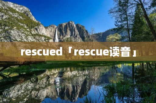 rescued「rescue读音」
