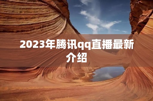 2023年腾讯qq直播最新介绍